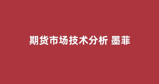 期货市场技术分析 墨菲(期货市场技术分析 墨菲pdf)_https://www.fzdzcxj.com_科创板_第1张